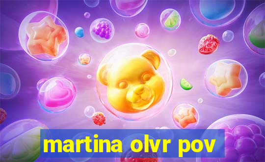 martina olvr pov